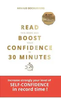 READ THIS BOOK AND BOOST YOUR CONFIDENCE IN 30 MINUTES - Bochurberg Arnaud