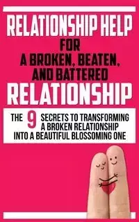 RELATIONSHIP HELP FOR A BROKEN, BEATEN, AND BATTERED RELATIONSHIP - JOHN MARKS