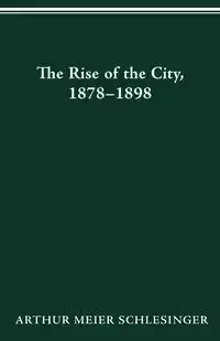 RISE OF CITY 1878 1898 - ARTHUR SCHLESINGER MEIER