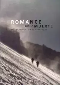 ROMANCE CON LA MUERTE - Mi ?aventura? en el Aconcagua - Ernesto Romito