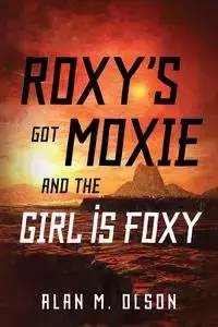 ROXY'S got MOXIE and the GIRL is FOXY - Alan M. Olson