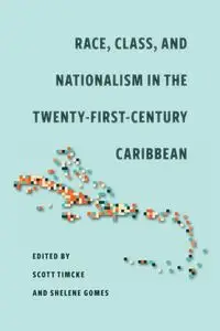 Race, Class, and Nationalism in the Twenty-First-Century Caribbean - Scott Timcke