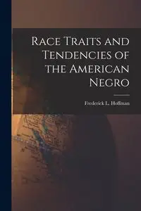 Race Traits and Tendencies of the American Negro - Frederick L. Hoffman 1865-1946