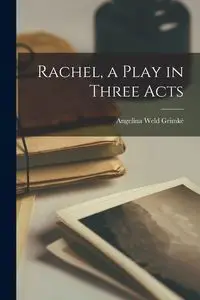 Rachel, a Play in Three Acts - Angelina Grimké Weld