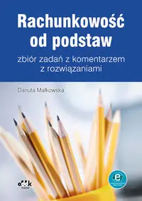 Rachunkowość od podstaw zbiór zadań z komentarzem z rozwiązaniami (z suplementem elektronicznym) - Danuta Małkowska