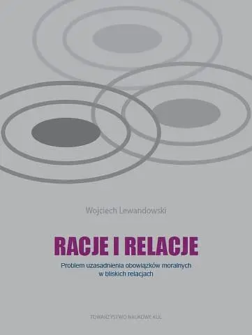 Racje i relacje. Problem uzasadnienia obowiązków moralnych w bliskich relacjach - Wojciech Lewandowski