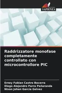 Raddrizzatore monofase completamente controllato con microcontrollore PIC - Fabian Castro Becerra Erney