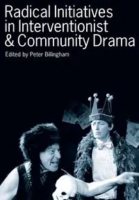 Radical Initiatives in Interventionist & Community Drama - Billingham Peter