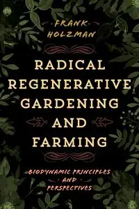 Radical Regenerative Gardening and Farming - Frank Holzman