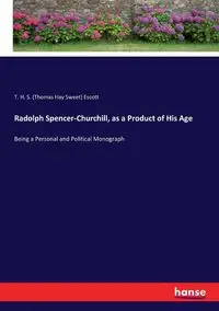 Radolph Spencer-Churchill, as a Product of His Age - Escott T. H. S. (Thomas Hay Sweet)