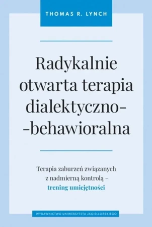 Radykalnie otwarta terapia dialektyczno.. - Thomas R. Lynch, Juliusz Okuniewski