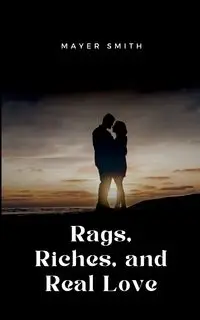 Rags, Riches, and Real Love - Smith Mayer