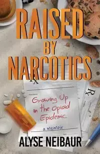 Raised By Narcotics - Alyse Neibaur