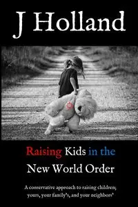 Raising Kids in the New World Order - Holland J