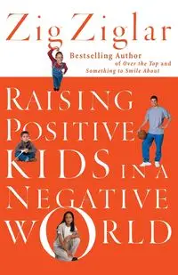 Raising Positive Kids in a Negative World - Ziglar Zig