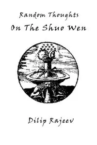 Random Thoughts on the Shuo Wen - Rajeev Dilip