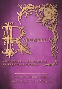 Rapunzel - And Other Fair Maidens in Very Tall Towers (Origins of Fairy Tales from Around the World) - Amelia Carruthers