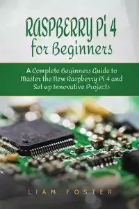 Raspberry Pi 4 for Beginners - Foster Liam