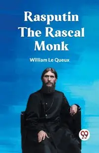 Rasputin the Rascal Monk - Le William Queux