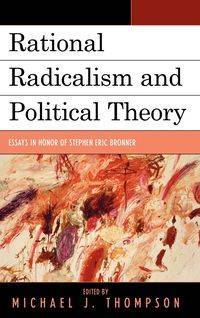 Rational Radicalism and Political Theory - Thompson Michael J.