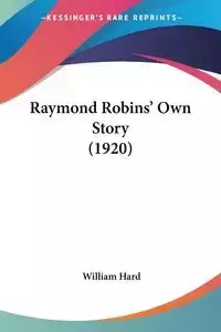 Raymond Robins' Own Story (1920) - William Hard