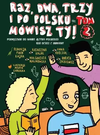 Raz, dwa, trzy i po polsku mówisz TY! Tom 2. Podręcznik do nauki języka polskiego dla dzieci z Ukrainy - Katarzyna Kołak, Małgorzata Malinowska, Anna Rabczuk, Dorota Zackiewicz