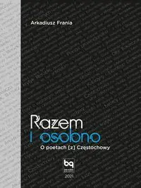 Razem i osobno O poetach z Częstochowy - Arkadiusz Frania