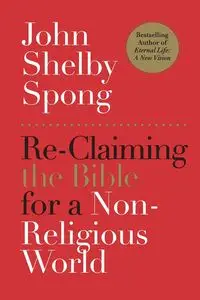 Re-Claiming the Bible for a Non-Religious World - John Shelby Spong