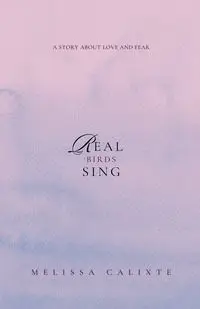 Real Birds Sing - Melissa Calixte