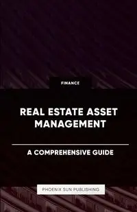 Real Estate Asset Management - A Comprehensive Guide - Publishing PS