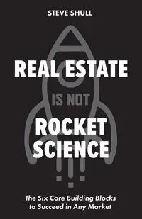 Real Estate Is Not Rocket Science - Steve Shull