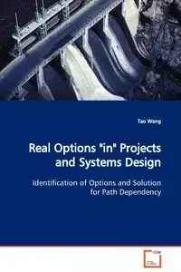 Real Options "in" Projects and Systems Design  Identification of Options and Solution  for Path Dependency - Wang Tao