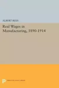 Real Wages in Manufacturing, 1890-1914 - Albert Rees