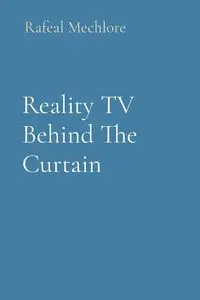 Reality TV Behind The Curtain - Mechlore Rafeal