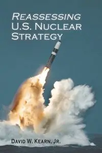 Reassessing U.S. Nuclear Strategy - David W. Kearn