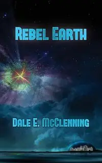 Rebel Earth - Dale E. McClenning