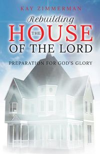 Rebuilding the House of the Lord - Kay Zimmerman