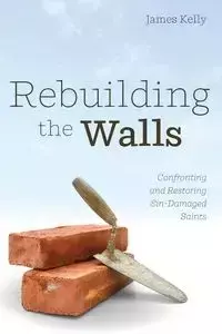 Rebuilding the Walls - Kelly James