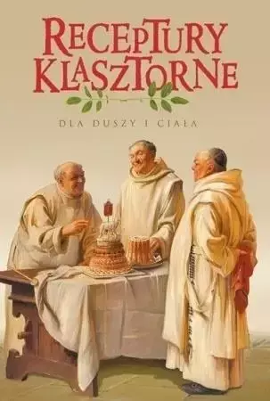 Receptury klasztorne dla duszy i ciała - Jacek Kowalski