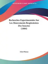 Recherches Experimentales Sur Les Mouvements Respiratoires Des Insectes (1884) - Felix Plateau