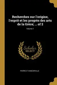 Recherches sur l'origine, l'esprit et les progrès des arts de la Grèce; ... of 2; Volume 1 - Pierre Hancarville d'