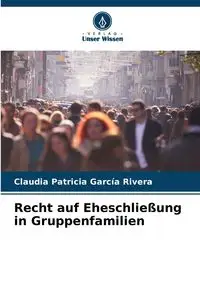 Recht auf Eheschließung in Gruppenfamilien - Claudia Patricia García Rivera