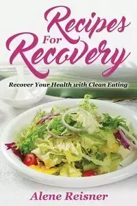 Recipes For Recovery - Alene Reisner