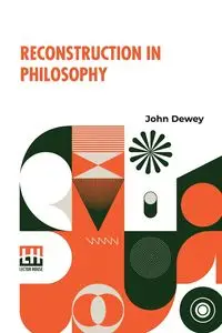 Reconstruction In Philosophy - Dewey John