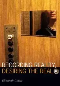 Recording Reality, Desiring the Real - Elizabeth Cowie