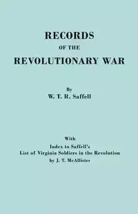 Records of the Revolutionary War. Reprint of the Third Edition 1894, with Index to Saffell's List of Virginia Soldiers in the Revolution, by J.T. McAl - William T. Saffell R.