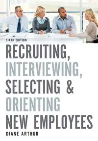 Recruiting, Interviewing, Selecting, and Orienting New Employees - Arthur Diane