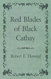 Red Blades of Black Cathay - E. Howard Robert