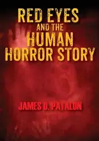 Red Eyes and the Human Horror Story - James D. Patalon