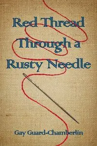 Red Thread Through a Rusty Needle - Gay Guard-Chamberlin